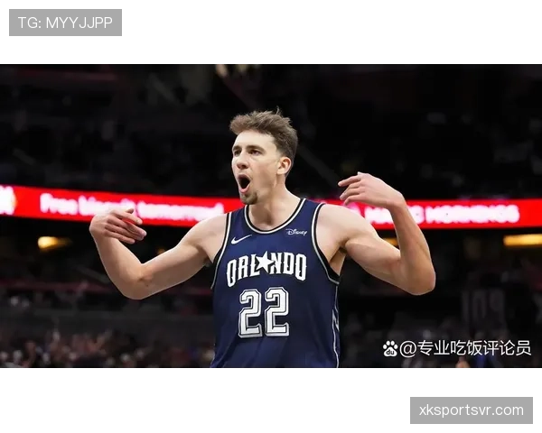 弗朗茨·瓦格纳投篮命中率提升拉开差距，助魔术核心地位稳固